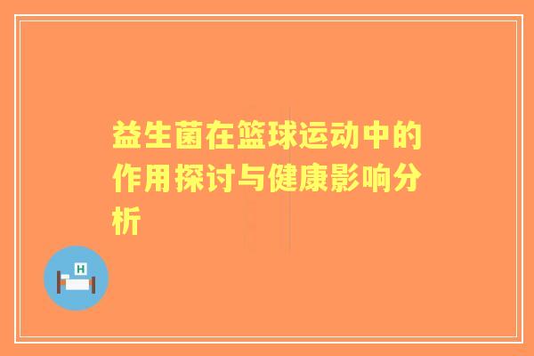益生菌在篮球运动中的作用探讨与健康影响分析