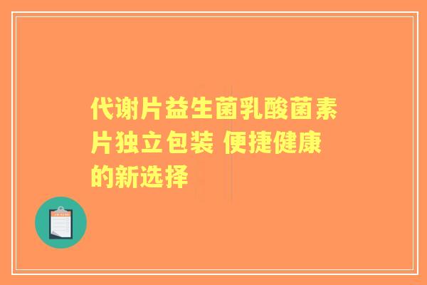 代谢片益生菌乳酸菌素片独立包装 便捷健康的新选择