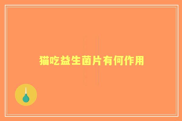 猫吃益生菌片有何作用