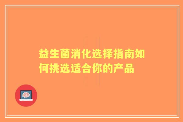益生菌消化选择指南如何挑选适合你的产品