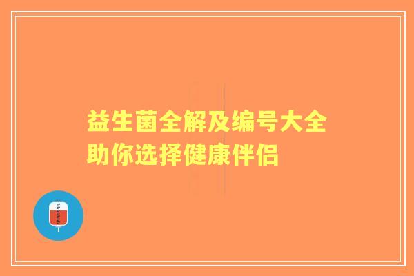 益生菌全解及编号大全助你选择健康伴侣 益生菌全解及编号大全助你选择健康伴侣