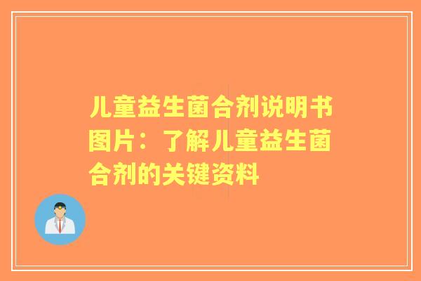 儿童益生菌合剂说明书图片：了解儿童益生菌合剂的关键资料