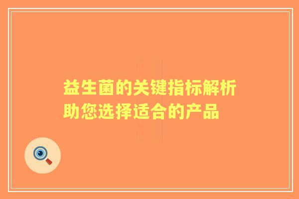 益生菌的关键指标解析助您选择适合的产品