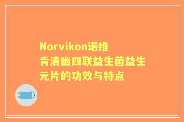 Norvikon诺维肯清幽四联益生菌益生元片的功效与特点