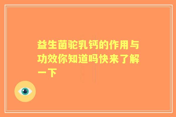 益生菌驼乳钙的作用与功效你知道吗快来了解一下