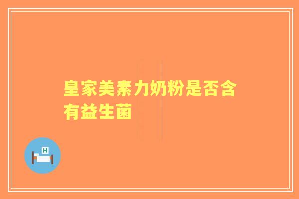 皇家美素力奶粉是否含有益生菌 皇家美素力奶粉是否含有益生菌