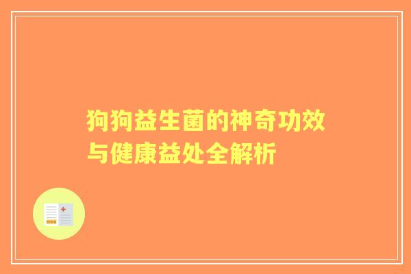 狗狗益生菌的神奇功效与健康益处全解析