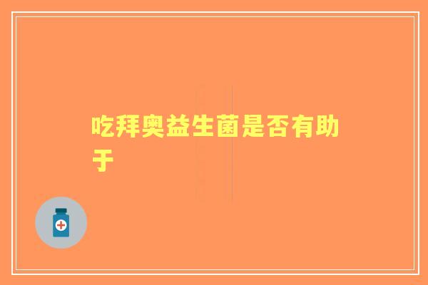吃拜奥益生菌是否有助于