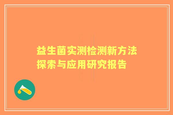 益生菌实测检测新方法探索与应用研究报告 益生菌实测检测新方法探索与应用研究报告