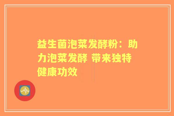 益生菌泡菜发酵粉:助力泡菜发酵 带来独特健康功效 益生菌泡菜发酵粉:助力泡菜发酵 带来独特健康功效