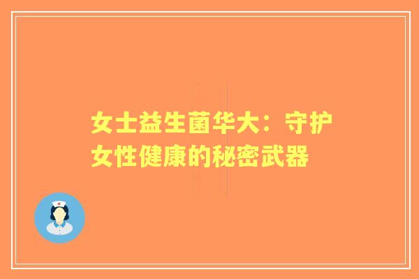 女士益生菌华大：守护女性健康的秘密武器
