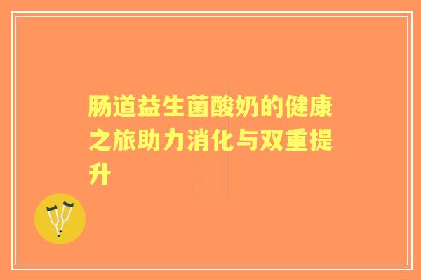 肠道益生菌酸奶的健康之旅助力消化与双重提升 肠道益生菌酸奶的健康之旅助力消化与双重提升