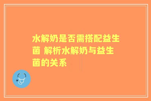水解奶是否需搭配益生菌 解析水解奶与益生菌的关系