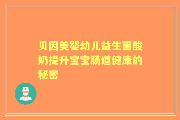 贝因美婴幼儿益生菌酸奶提升宝宝肠道健康的秘密
