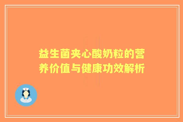益生菌夹心酸奶粒的营养价值与健康功效解析