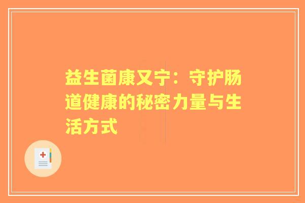 益生菌康又宁：守护肠道健康的秘密力量与生活方式