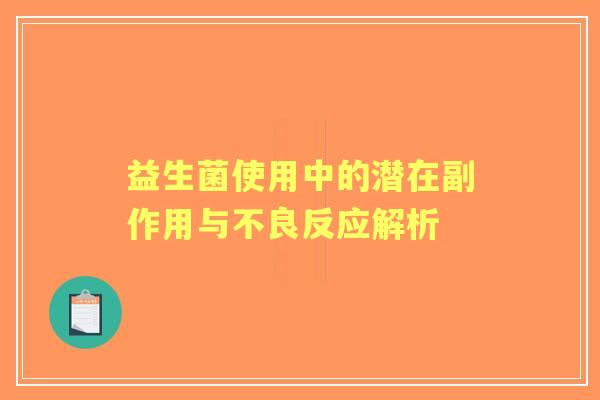 益生菌使用中的潜在副作用与不良反应解析