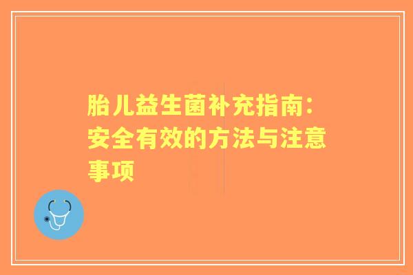 胎儿益生菌补充指南：安全有效的方法与注意事项