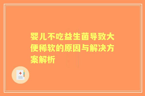 婴儿不吃益生菌导致大便稀软的原因与解决方案解析