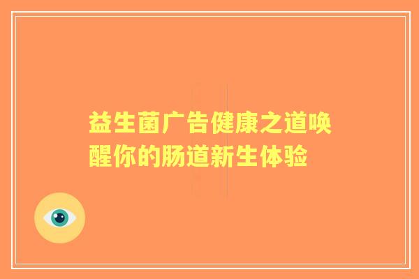 益生菌广告健康之道唤醒你的肠道新生体验