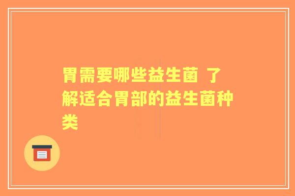 胃需要哪些益生菌 了解适合胃部的益生菌种类