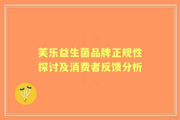 芙乐益生菌品牌正规性探讨及消费者反馈分析