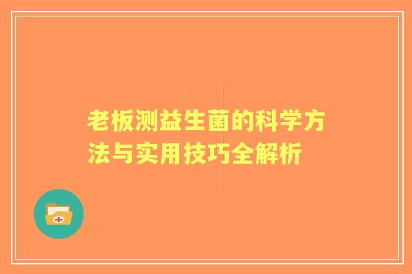老板测益生菌的科学方法与实用技巧全解析