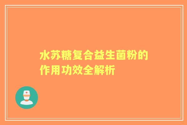 水苏糖复合益生菌粉的作用功效全解析