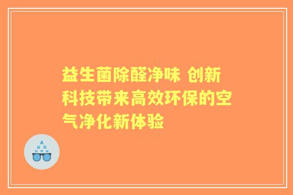 益生菌除醛净味 创新科技带来高效环保的空气净化新体验