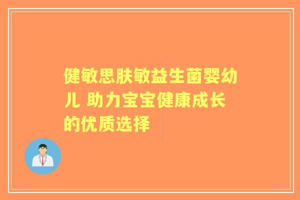 健敏思肤敏益生菌婴幼儿 助力宝宝健康成长的优质选择
