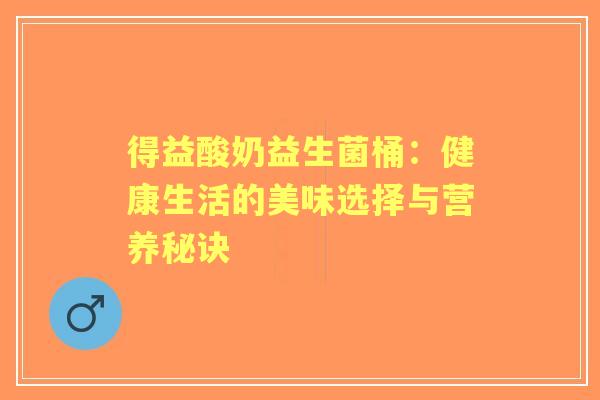 得益酸奶益生菌桶：健康生活的美味选择与营养秘诀