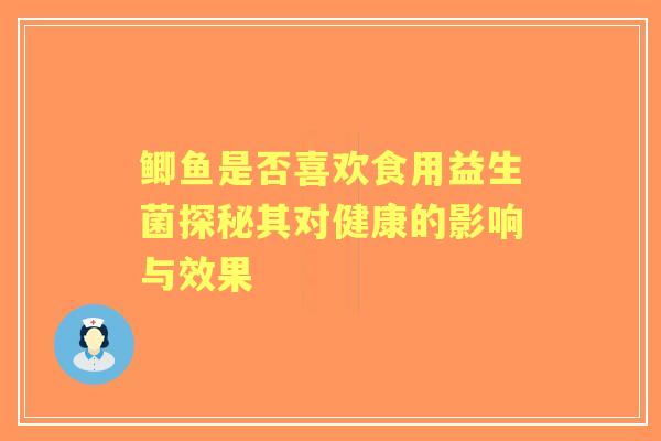 鲫鱼是否喜欢食用益生菌探秘其对健康的影响与效果