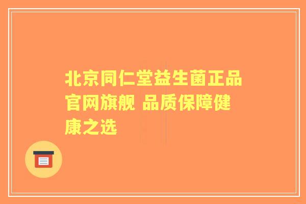 北京同仁堂益生菌正品官网旗舰 品质保障健康之选