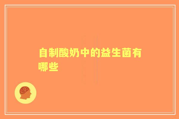 自制酸奶中的益生菌有哪些