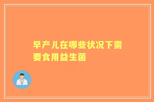 早产儿在哪些状况下需要食用益生菌