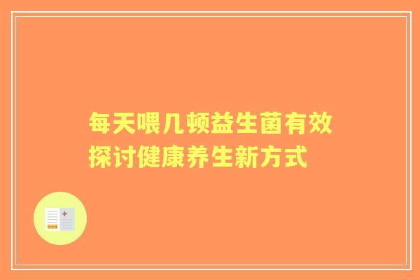 每天喂几顿益生菌有效探讨健康养生新方式