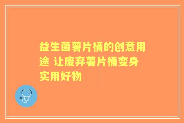 益生菌薯片桶的创意用途 让废弃薯片桶变身实用好物