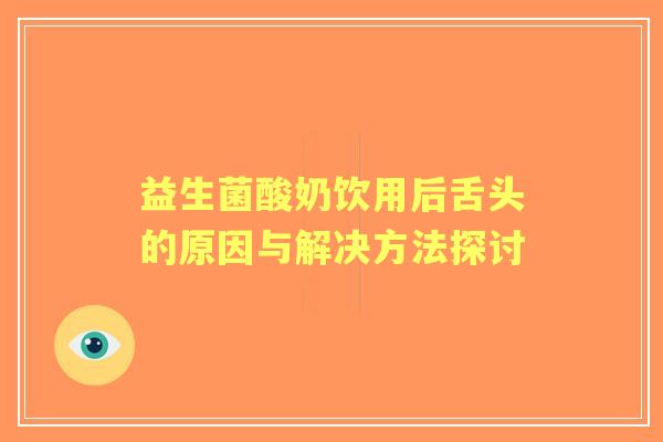 益生菌酸奶饮用后舌头的原因与解决方法探讨