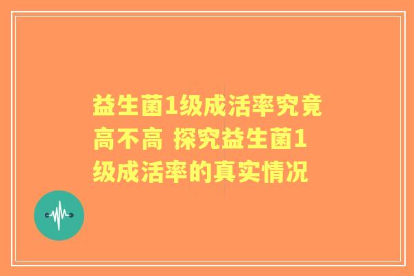 益生菌1级成活率究竟高不高 探究益生菌1级成活率的真实情况 益生菌1级成活率究竟高不高 探究益生菌1级成活率的真实情况