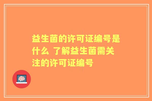 益生菌的许可证编号是什么 了解益生菌需关注的许可证编号
