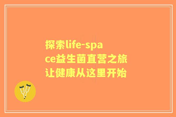 探索life-space益生菌直营之旅 让健康从这里开始