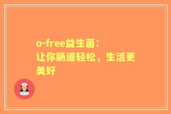 o-free益生菌：让你肠道轻松，生活更美好