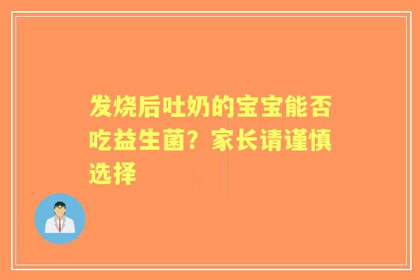 发烧后吐奶的宝宝能否吃益生菌？家长请谨慎选择