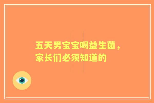 五天男宝宝喝益生菌，家长们必须知道的