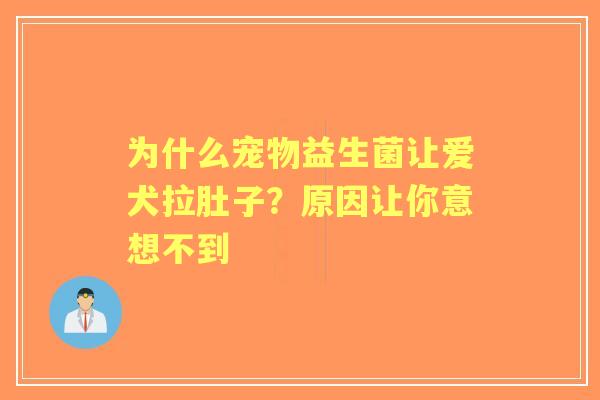 为什么宠物益生菌让爱犬拉肚子？原因让你意想不到