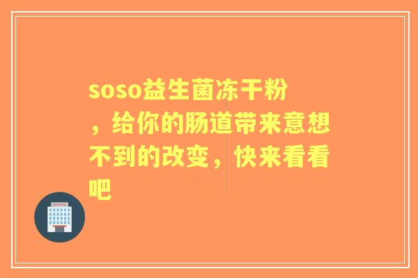 soso益生菌冻干粉，给你的肠道带来意想不到的改变，快来看看吧