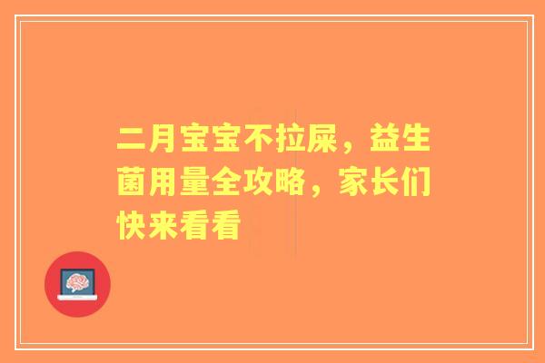 二月宝宝不拉屎，益生菌用量全攻略，家长们快来看看