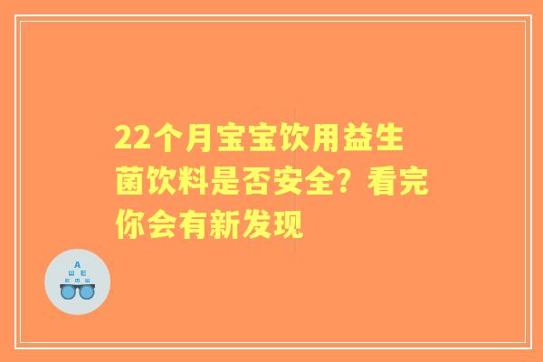 22个月宝宝饮用益生菌饮料是否安全？看完你会有新发现