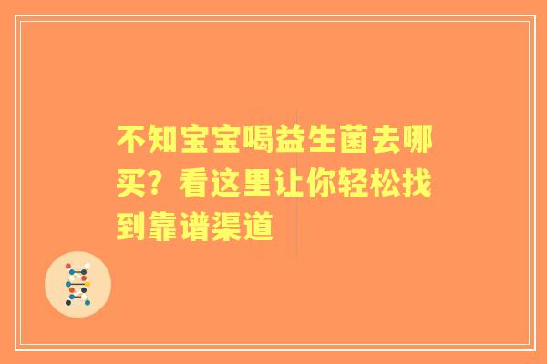 不知宝宝喝益生菌去哪买？看这里让你轻松找到靠谱渠道