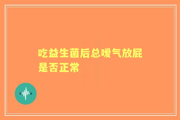 吃益生菌后总嗳气放屁是否正常